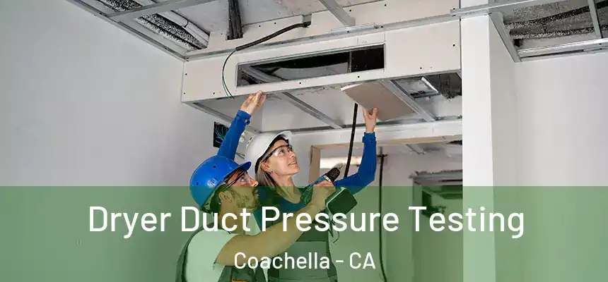 Dryer Duct Pressure Testing Coachella - CA