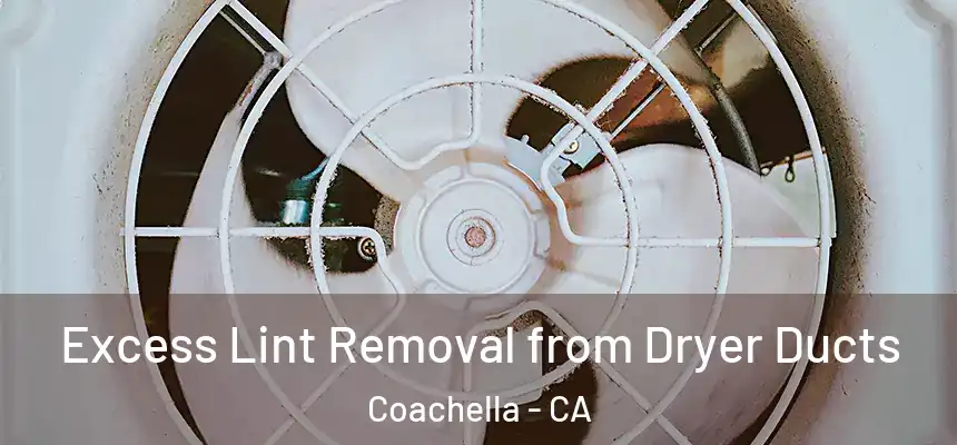  Excess Lint Removal from Dryer Ducts Coachella - CA