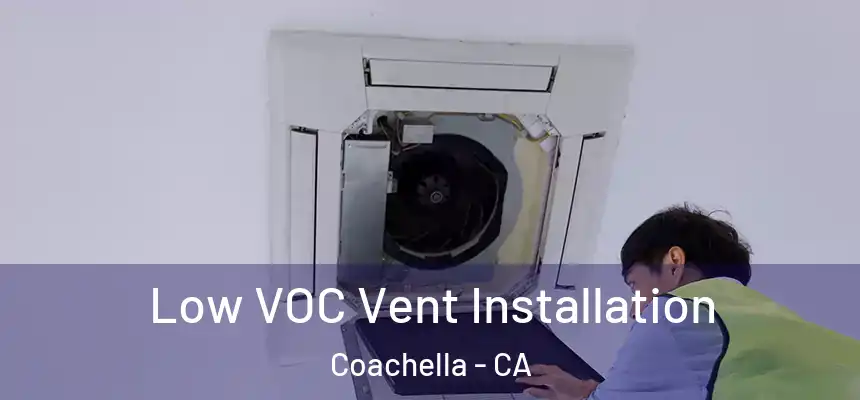  Low VOC Vent Installation Coachella - CA