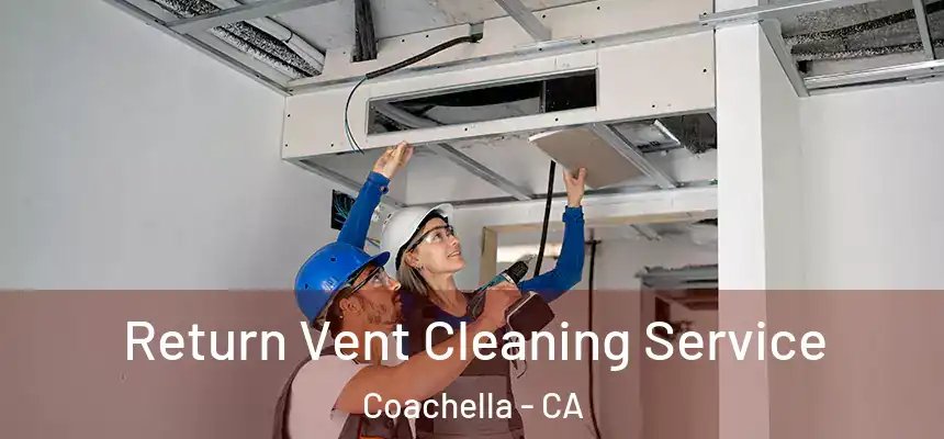 Return Vent Cleaning Service Coachella - CA