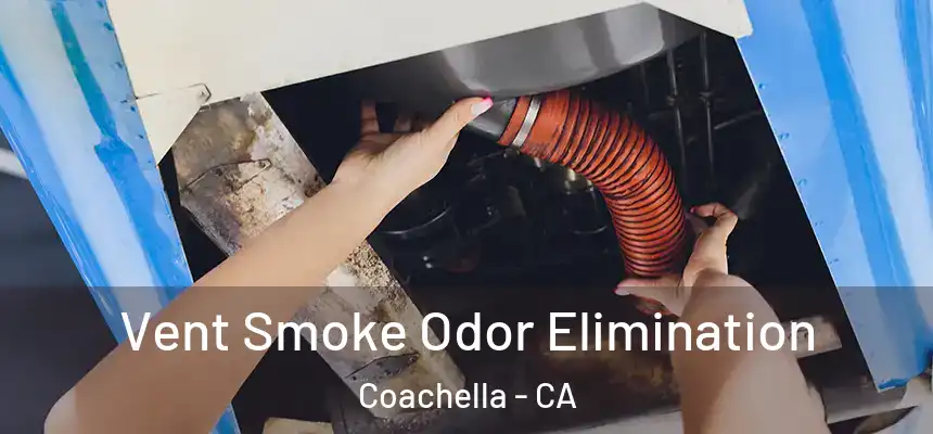 Vent Smoke Odor Elimination Coachella - CA